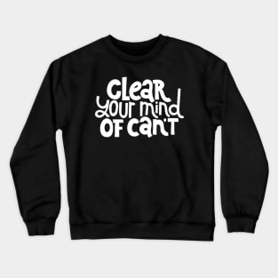 Clear Your Mind of Can't - Life Motivation & Inspiration Quotes (White) Crewneck Sweatshirt